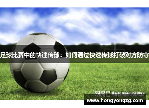 足球比赛中的快速传球：如何通过快速传球打破对方防守